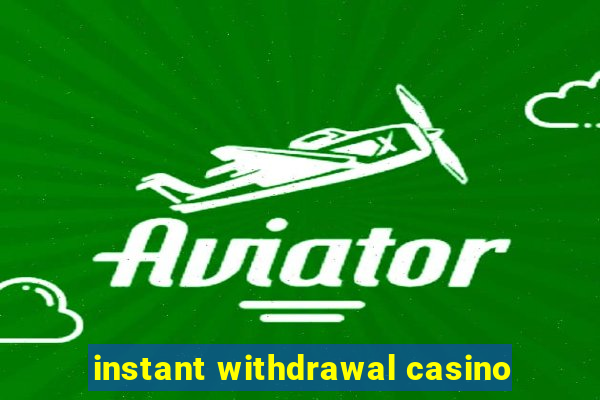 instant withdrawal casino