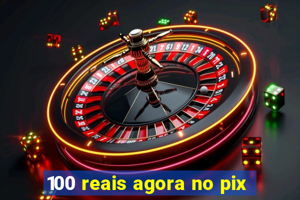 100 reais agora no pix