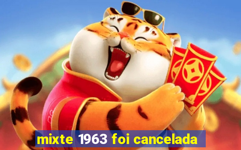 mixte 1963 foi cancelada