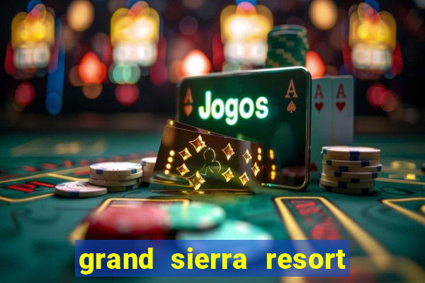 grand sierra resort and casino reno nevada