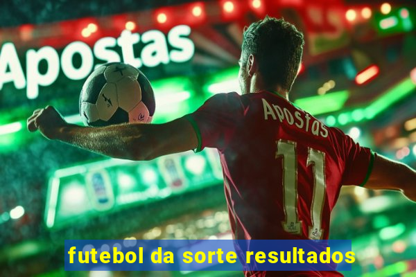 futebol da sorte resultados