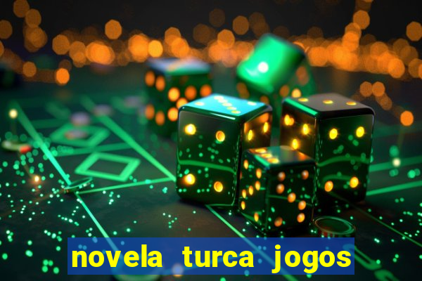 novela turca jogos do destino