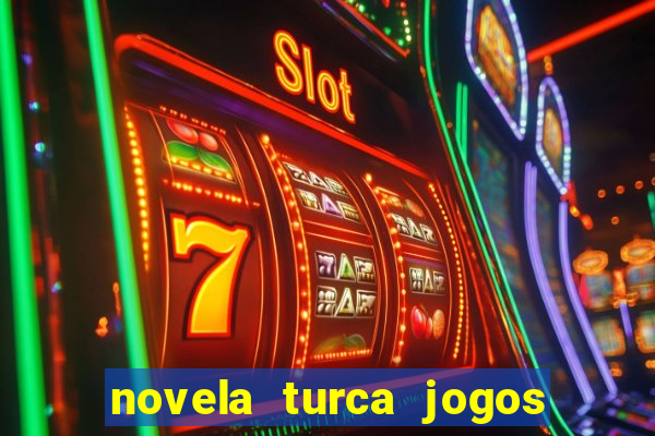 novela turca jogos do destino