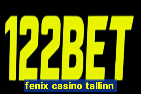 fenix casino tallinn