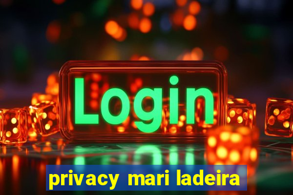 privacy mari ladeira