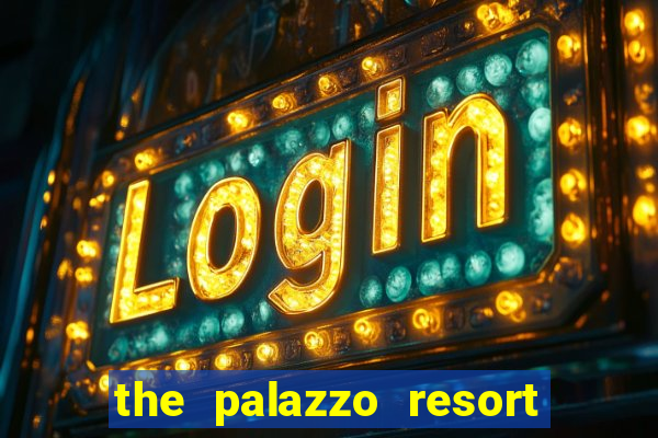 the palazzo resort hotel and casino las vegas