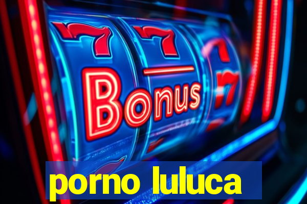 porno luluca