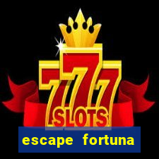 escape fortuna fazer 250