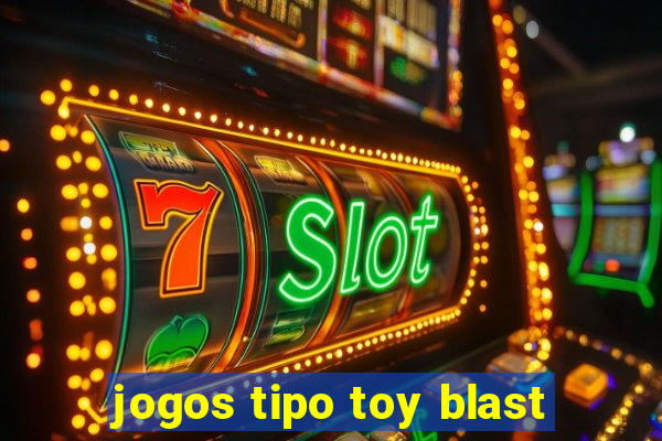 jogos tipo toy blast