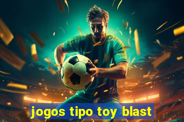 jogos tipo toy blast