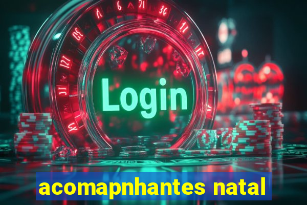 acomapnhantes natal