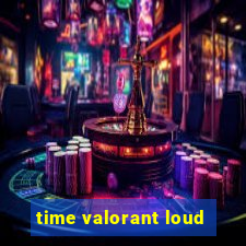 time valorant loud