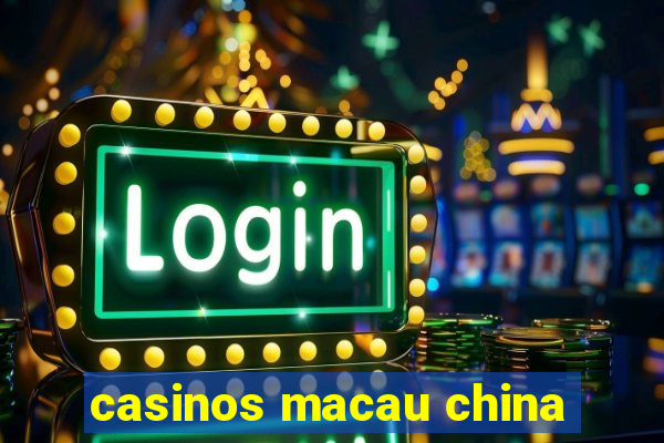 casinos macau china