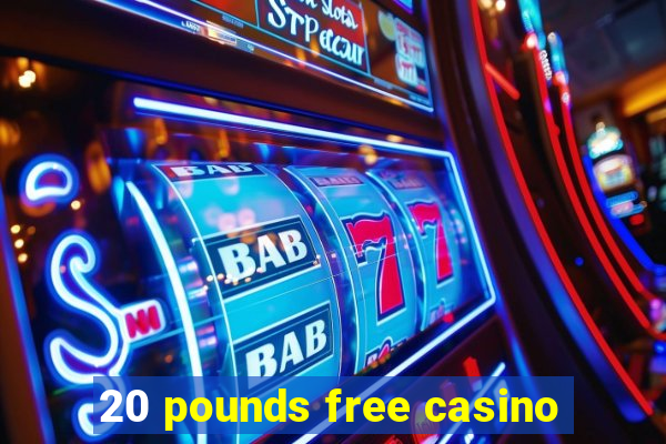 20 pounds free casino