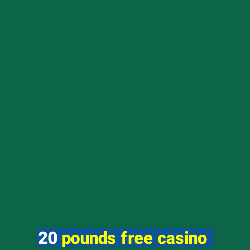 20 pounds free casino