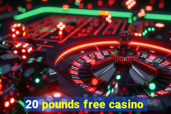 20 pounds free casino