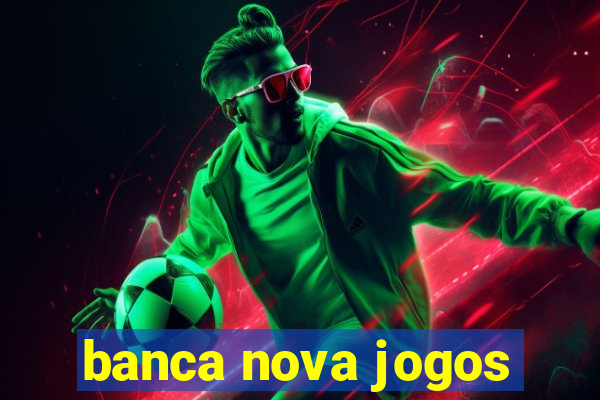 banca nova jogos