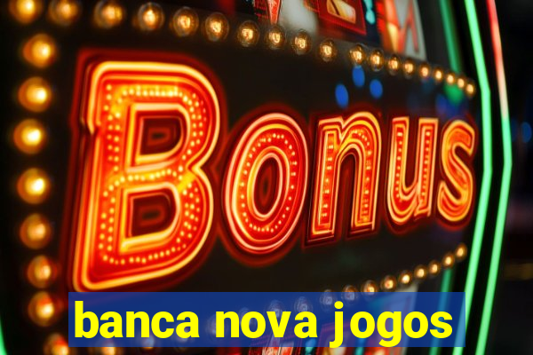 banca nova jogos