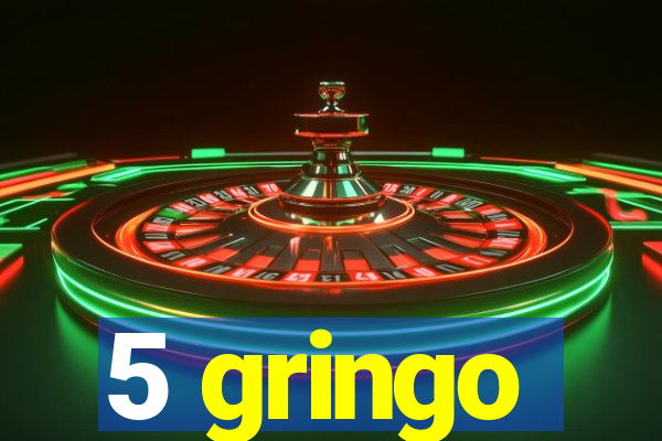 5 gringo