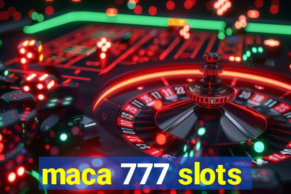 maca 777 slots