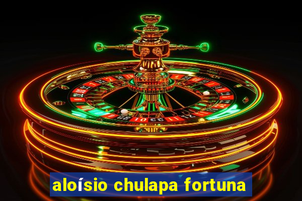 aloísio chulapa fortuna