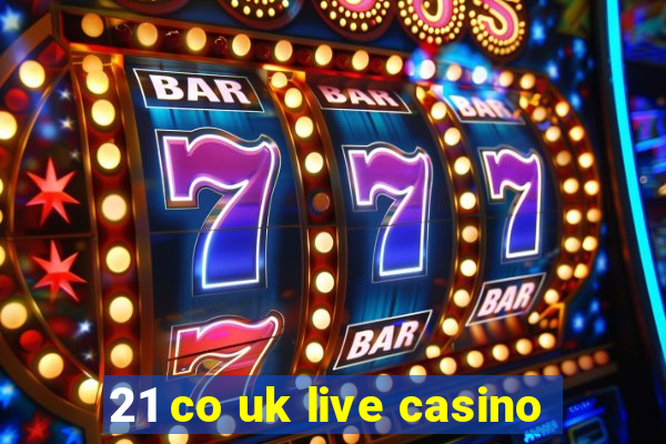 21 co uk live casino