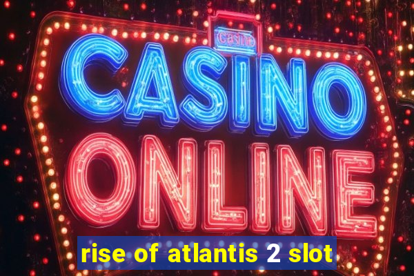 rise of atlantis 2 slot