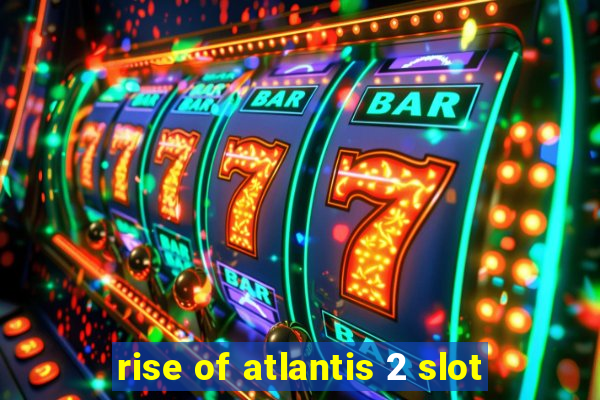 rise of atlantis 2 slot