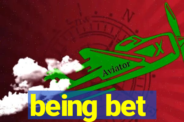 being bet