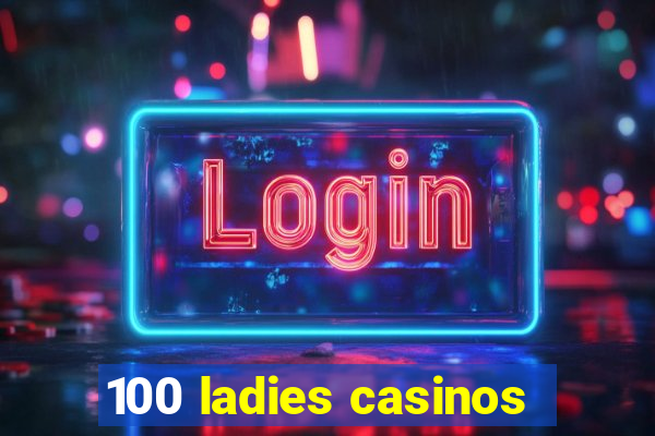 100 ladies casinos