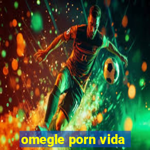 omegle porn vida