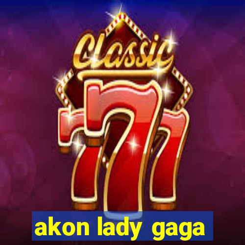 akon lady gaga