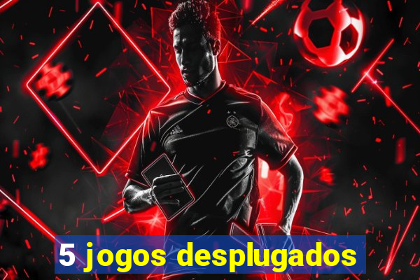 5 jogos desplugados