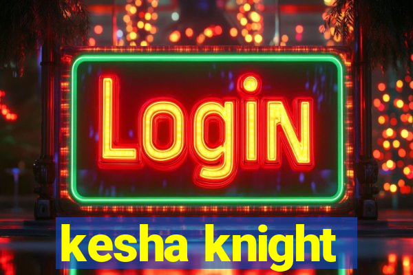 kesha knight