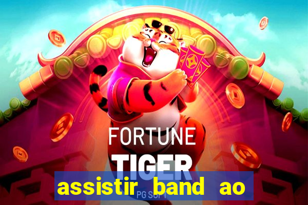 assistir band ao vivo gratis online