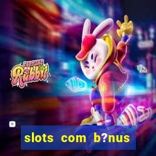 slots com b?nus grátis no cadastro