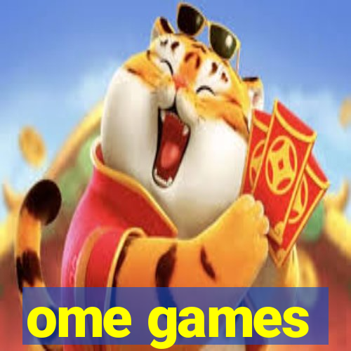 ome games