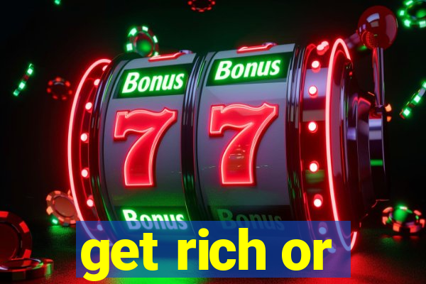 get rich or