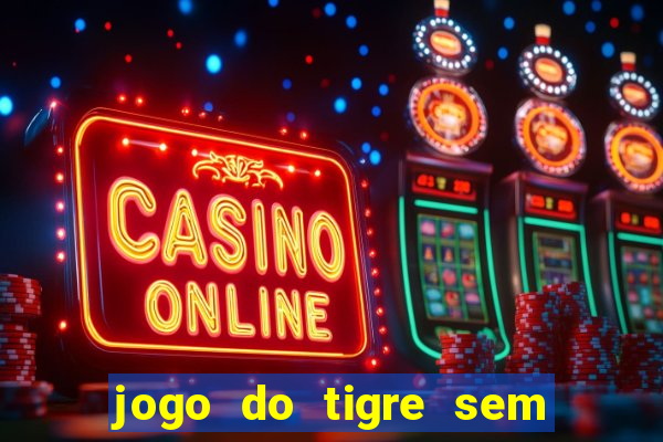 jogo do tigre sem deposito minimo