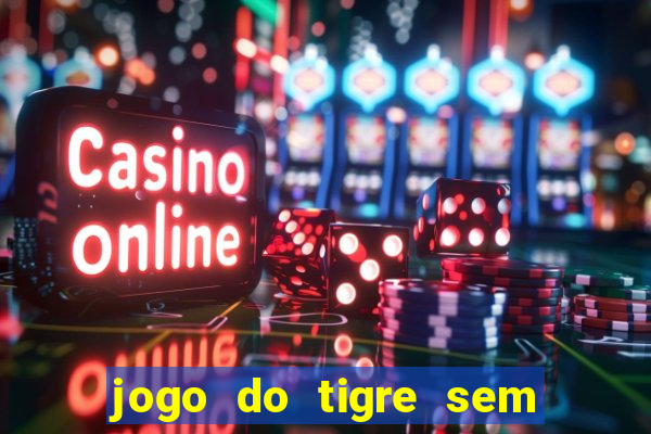 jogo do tigre sem deposito minimo