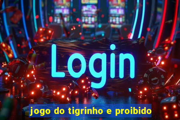 jogo do tigrinho e proibido