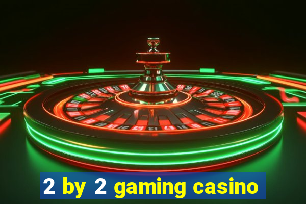 2 by 2 gaming casino