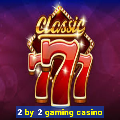 2 by 2 gaming casino