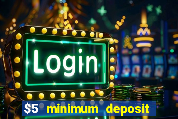 $5 minimum deposit casino 2019