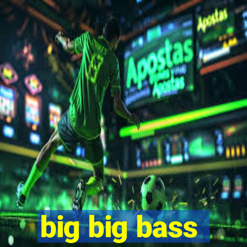 big big bass