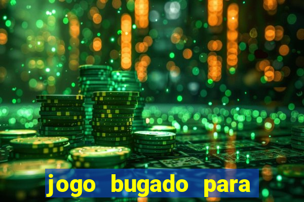 jogo bugado para ganhar dinheiro