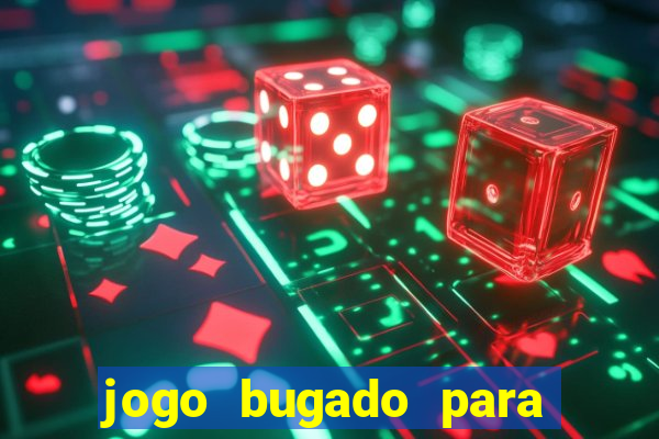 jogo bugado para ganhar dinheiro