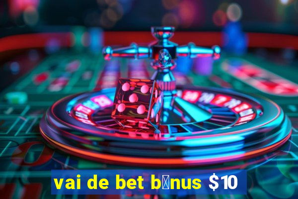 vai de bet b么nus $10