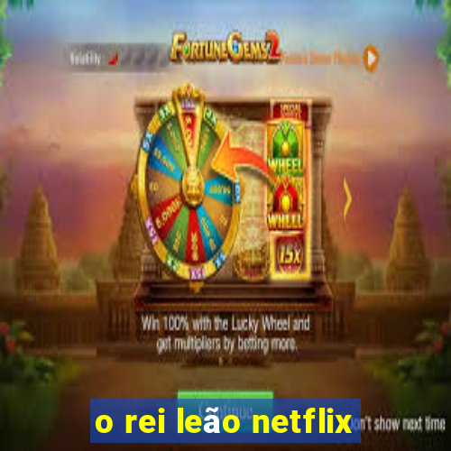 o rei leão netflix