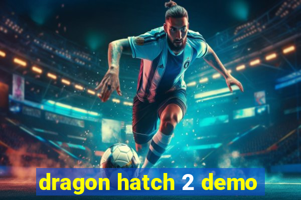 dragon hatch 2 demo